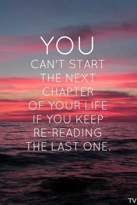 You Cant Start The Next Chapter Of Your Life - If You Keep Re-reading The Last One.jpg